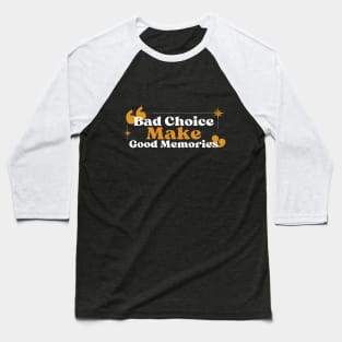 Bad Choice Make Good Memories Baseball T-Shirt